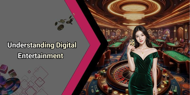 Understanding Digital Entertainment