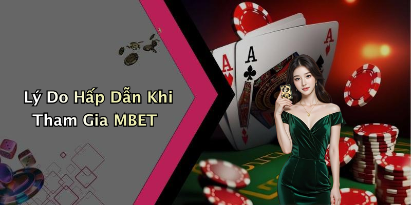 Lý Do Hấp Dẫn Khi Tham Gia MBET