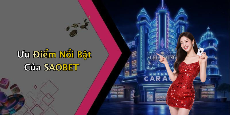 Ưu Điểm Nổi Bật Của SAOBET