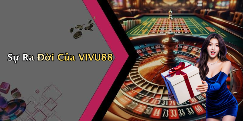 Sự Ra Đời Của VIVU88